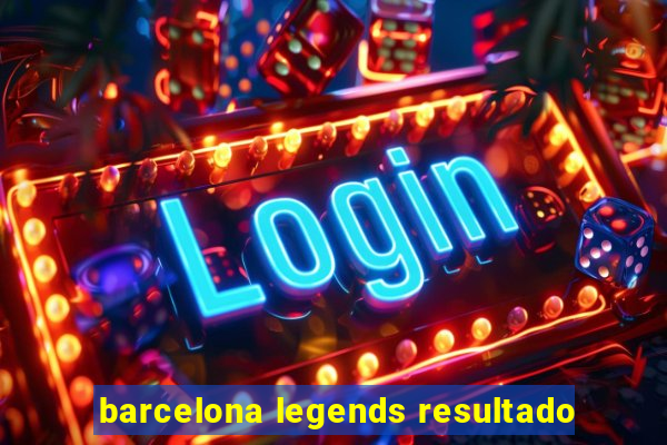 barcelona legends resultado